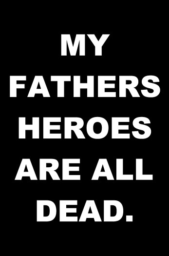 MY-FATHERS-HEROES-ARE-ALL-DEAD